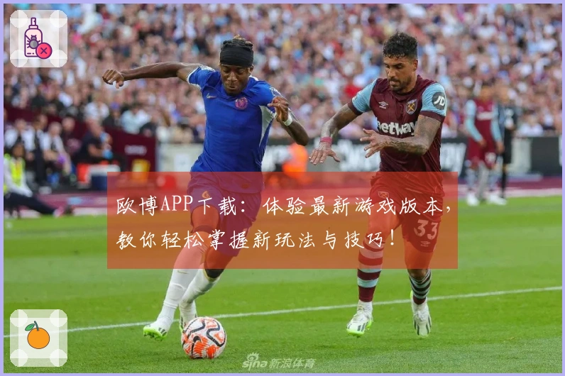 欧博APP下载：体验最新游戏版本，教你轻松掌握新玩法与技巧！